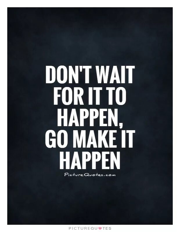 Happen your go. Make it happen. Wait for. Waiting quotes. Картинка make it happen.