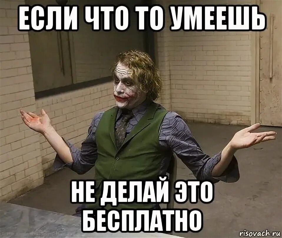 Я не знаю что мне делать. Джокер если умеешь что то не делай этого бесплатно. если что-то умеешь не делай это бесплатно. умеешь что то делать не делай. если умеешь что то делать хорошо не делай это бесплатно.