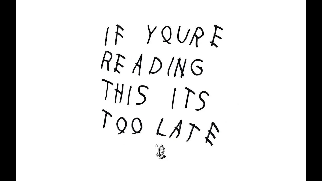 Am we too late. Read this!. drake iyrtitl. its to late. mr l too late.