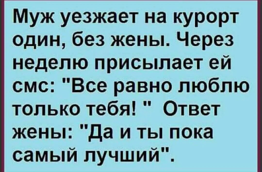 Муж уезжает на курорт один без жены. Муж уехал. Анекдот да и ты пока самый лучший. Лучшие анекдоты. Муж уехал без меня