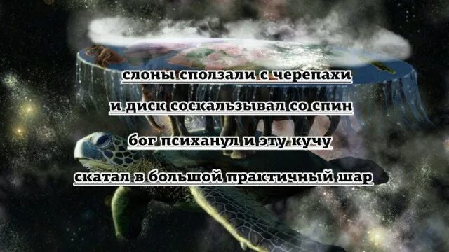 Бог шару. Слоны сползали. Слоны сползали с черепахи и диск соскальзывал. Слоны сползали с черепах. И скатал Бог все в шар.