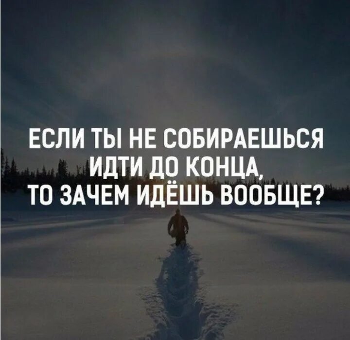 Зачем конец. Идти до конца цитаты. Иди до конца цитаты. Саморазвитие цитаты. До конца цитаты.