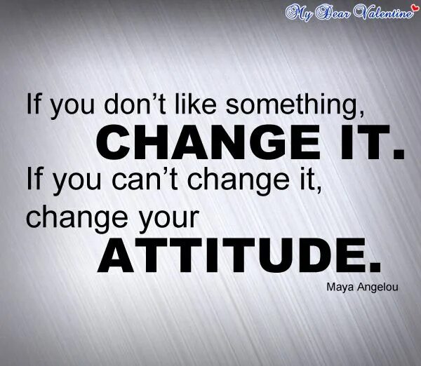 What is your attitude the problem. Life changes quotes. quotes about life changes. if you don&#039;t like something change it. your attitude.
