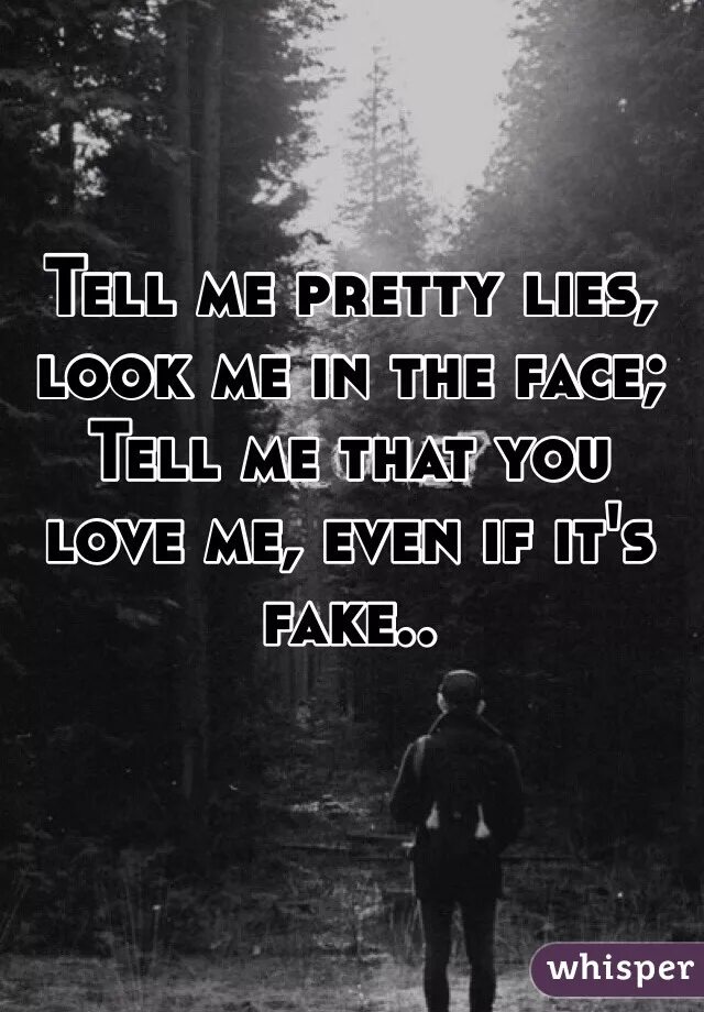 Even if it s fake. Tell me pretty Lies look. Tell me pretty Lies look me in the face. Tell me pretty Lies look me in the face текст. Обои tell me pretty Lies.