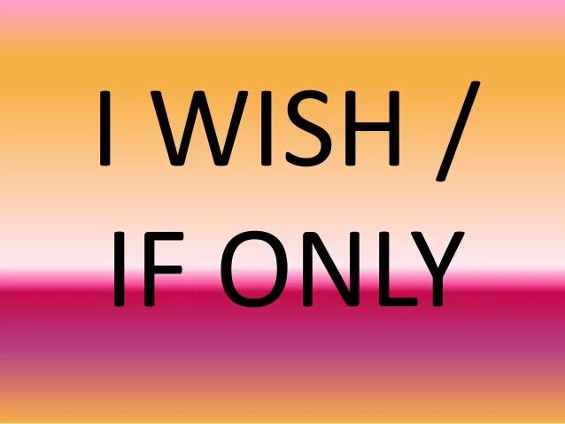 I wish if only. Wish или if only. Wish if only. Виш и ИФ Онли.