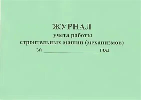 Учет работы строительной машины. Журнал учета строительных машин. Журнал учета работы строительных машин и механизмов. Журнал учета работы строительных механизмов. Журнал учета работы строительных машин.