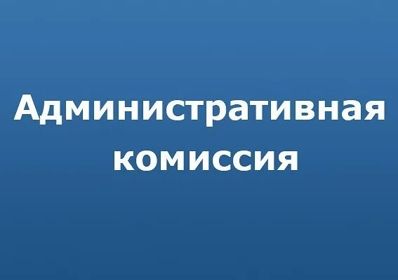 Административная комиссия принимает