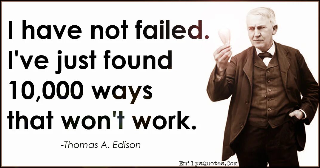 I have not failed. I ve just found 10000 ways that won t work.. I've just. I've not failed Edison.