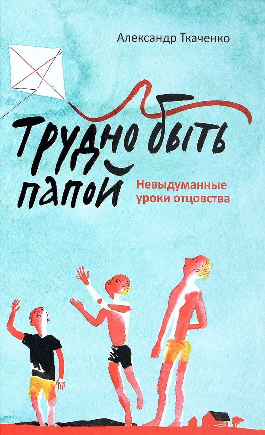 Быть хорошим отцом книга. Трудно быть папой. Невыдуманные уроки отцовства. Ткаченко трудно быть папой. Книги про папу для детей. Детские книги про папу.