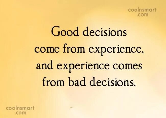 Come to experience. Experience of experience. Bad decisions. Pretty good at Bad decisions перевод. Quotes about decisions.