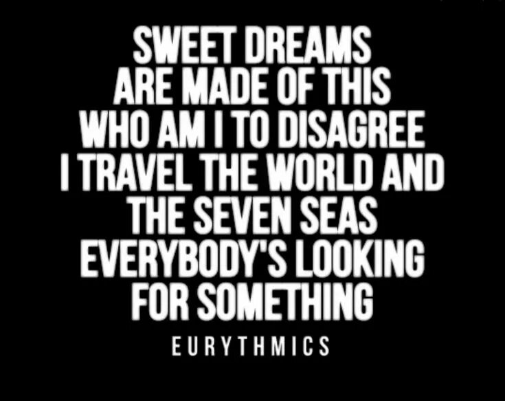 Sweet Dreams are made of this. Sweet Dreams are made of this текст. Sweet Dreams are made of this Eurythmics. Sweet Dreams Eurythmics текст. Everybody look for something