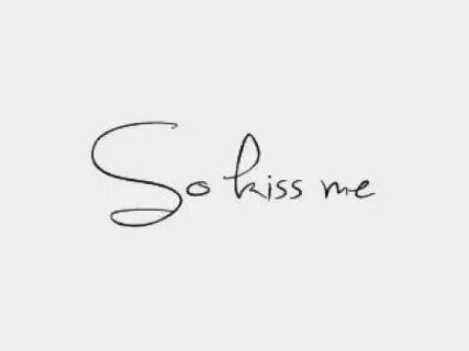 Just kiss me