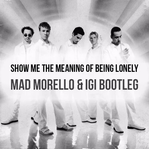 Backstreet boys show me the meaning of being Lonely. Mad Morello IGI. Backstreet boys show me the meaning. Show me the meaning of being Lonely.