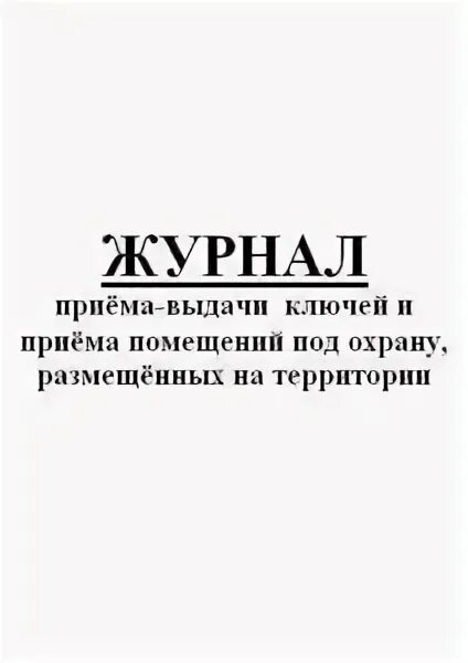 Журнал выдачи ключей от помещений. Журнал приема и выдачи ключей. Журнал выдачи ключей и приема помещений под охрану. Журнал приема-сдачи помещений под охрану. . Журнал приема, выдачи ключей и сдачи помещений под охрану..