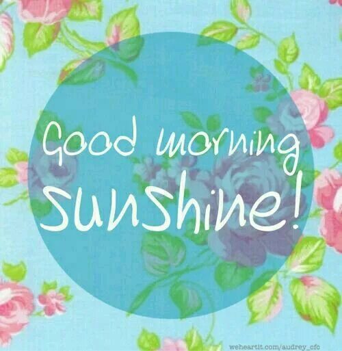 Morning shine. Good morning Sunshine. Good morning my Sunshine. Aqua - good morning Sunshine. Good morning Sunshine Earth says hello.