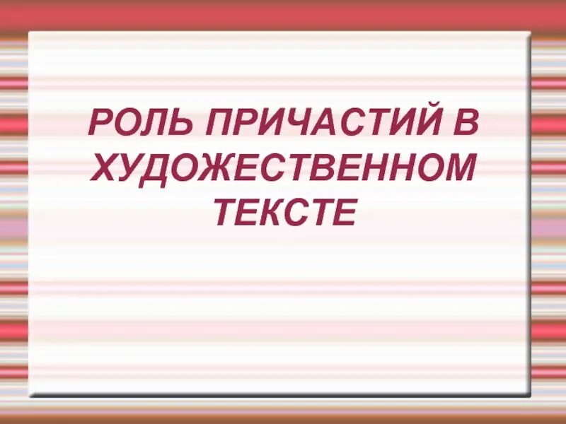 Роль причастных оборотов в тексте. Роль причастий в художественной литературе.