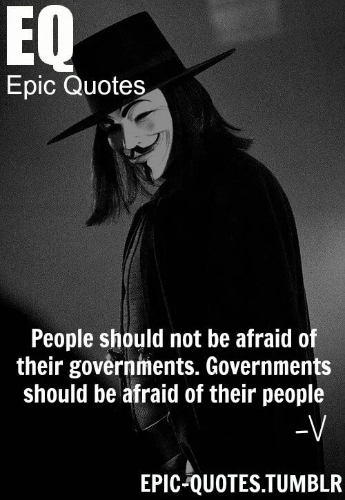 Some people are afraid of. Governments should be afraid of their people. People should not be afraid of their governments. Governments should be afraid of their people. Перевод. V for Vendetta quotes. Be afraid.