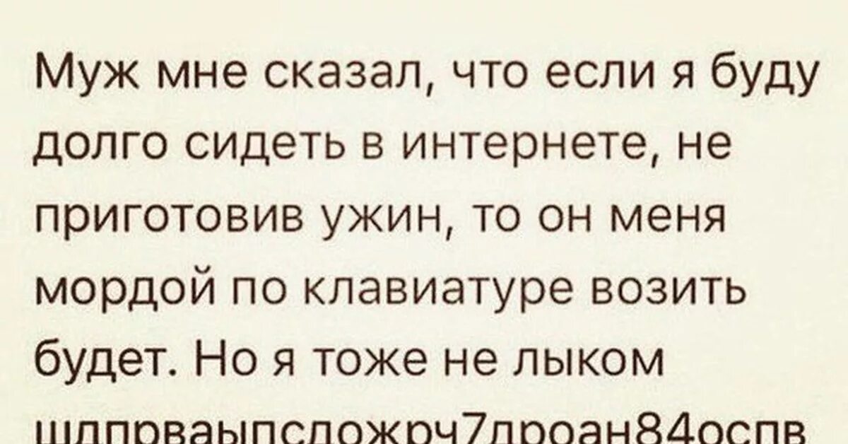 Мне муж сказал что если я буду долго сидеть в интернете. Муж сказал если я буду долго сидеть за компьютером. Мордой по клавиатуре анекдот. Но я тоже не лыком. Муж сказал что его квартира