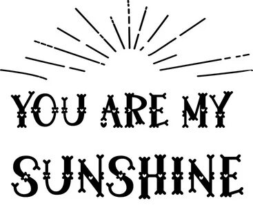 You are my sunshine