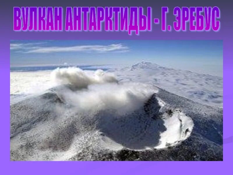 Вулкан эребус координаты. Антарктида материк вулкан эребус. вулкан эребус расположен в антарктиде. вулкан эребус антарктиды 7 класс. география 7 класс антарктида вулкан эребус.