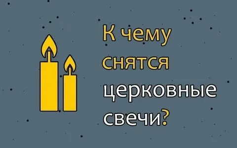К чему снятся свечи церковные горящие