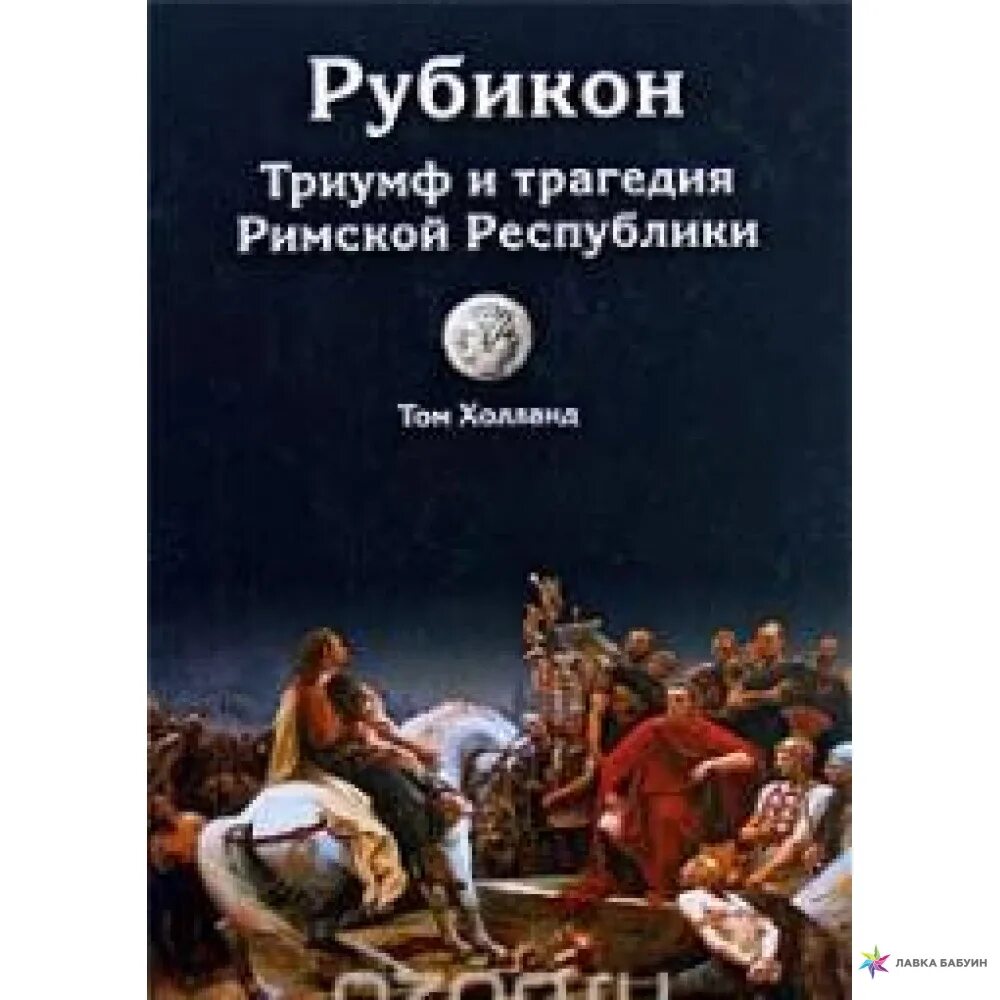 Месяц за рубиконом аудиокнига слушать. Рубикон. Триумф и трагедия римской Республики. Том Холланд Рубикон. Триумф и трагедия римской Республики. Рубикон Холланд. Рубикон книга.