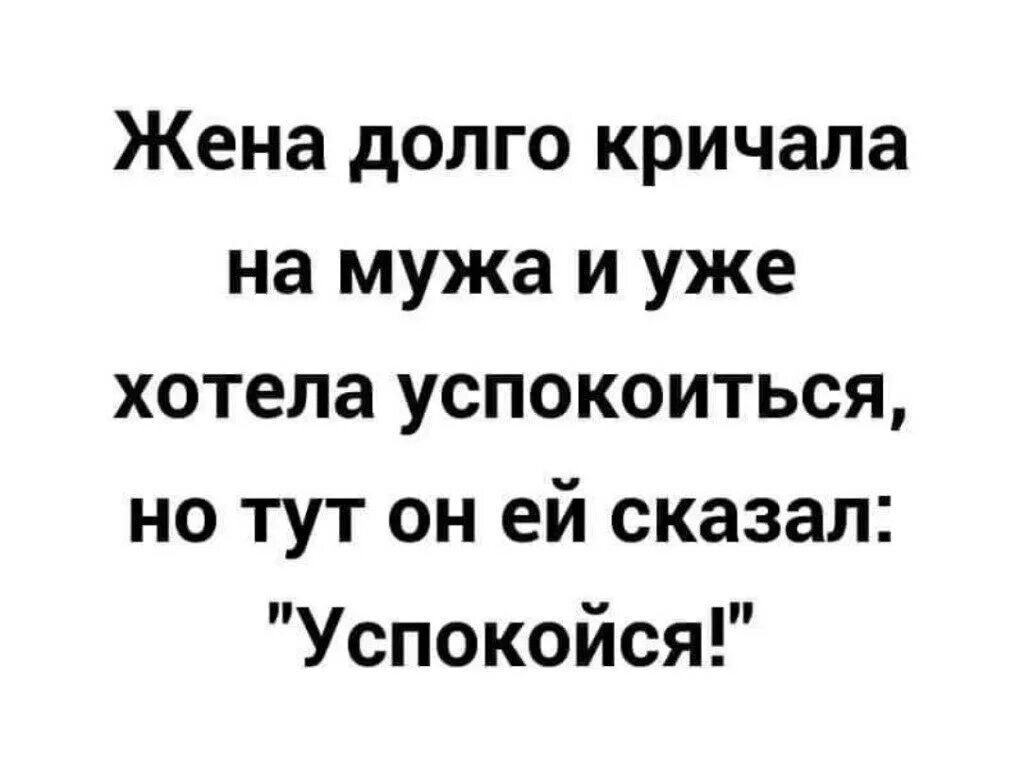 Жена долго. И тут он сказал успокойся. Муж сказал успокойся. Жена долго кричала на мужа и уже. Жена долго кричала на мужа и уже хотела успокоиться.