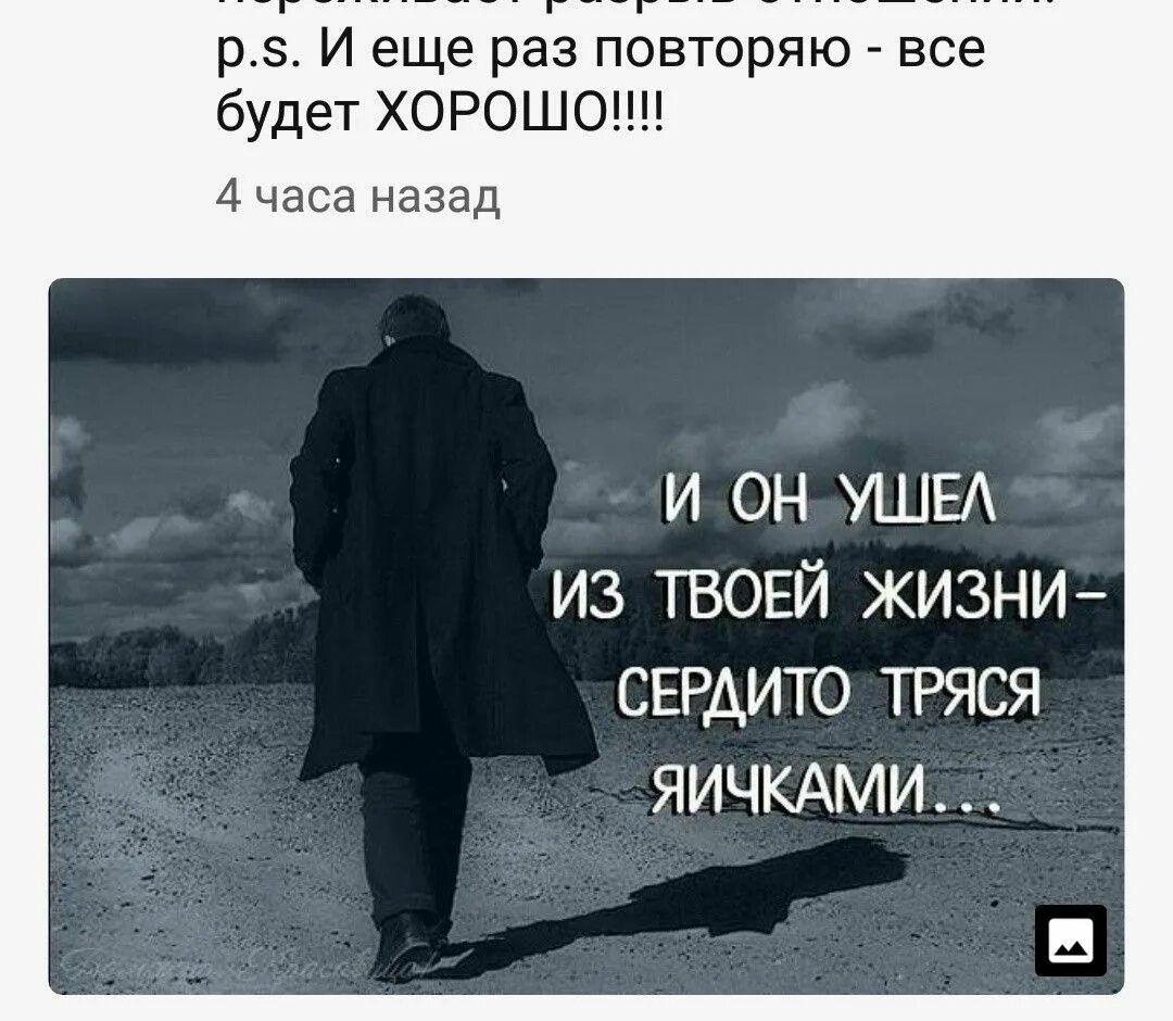 И он ушёл сердито тряся. Он ушел из ее жизни сердито тряся. И он ушел из ее жизни сердито тряся яичками. Я ухожу из твоей жизни. Он уходил она не видела