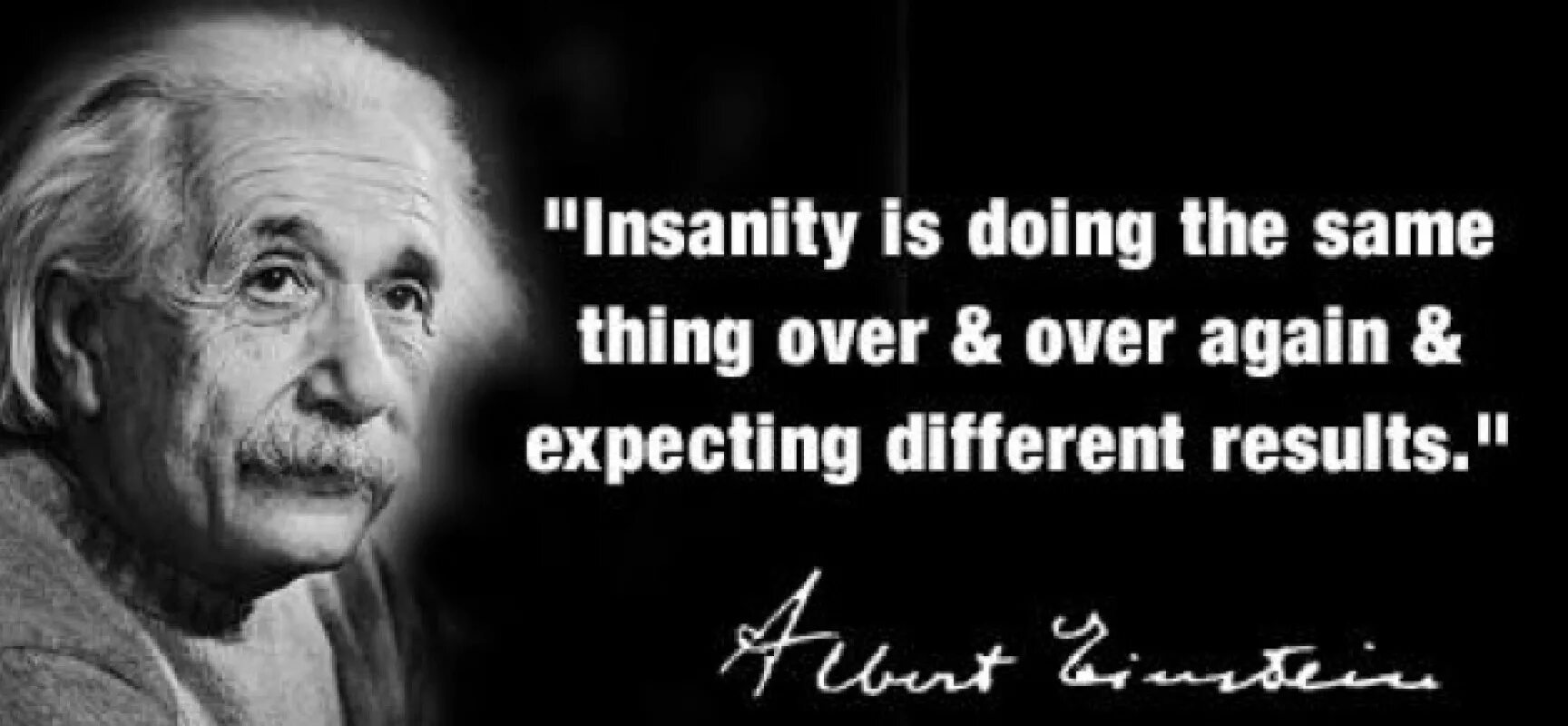 If you are the same. “insanity is doing the same thing over and over again and expecting different results.” – albert einstein. the only thing эйнштейн. what is insanity einstein. different results.