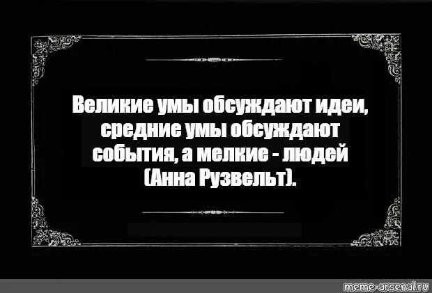 Умы обсуждают идеи. Великие умы обсуждают идеи средние умы обсуждают события мелкие умы. Великие обсуждают идеи. Великие люди обсуждают идеи. Средние умы обсуждают события.