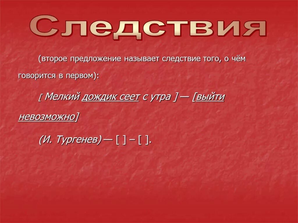 Второе предложение указывает на следствие. Мелкий дождик сеет с утра выйти невозможно знаки препинания. Указывает на следствие того о чём говорится в предложении. Мелкий дождик сеет с утра. Мелкий дождь сеет с утра выйти невозможно.