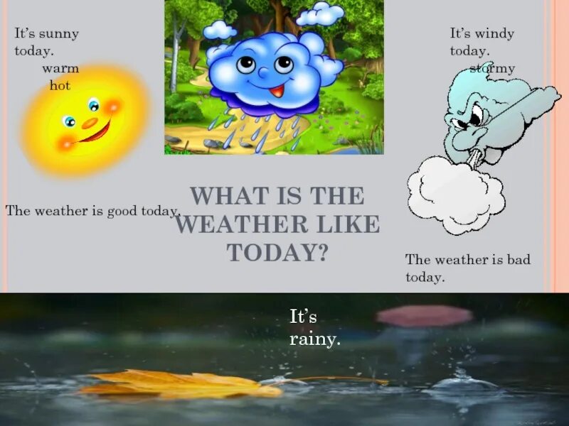 Has it rained today. What is the weather like today. Hot Sunny warm it is. It s Sunny today. It’s warm and Sunny..