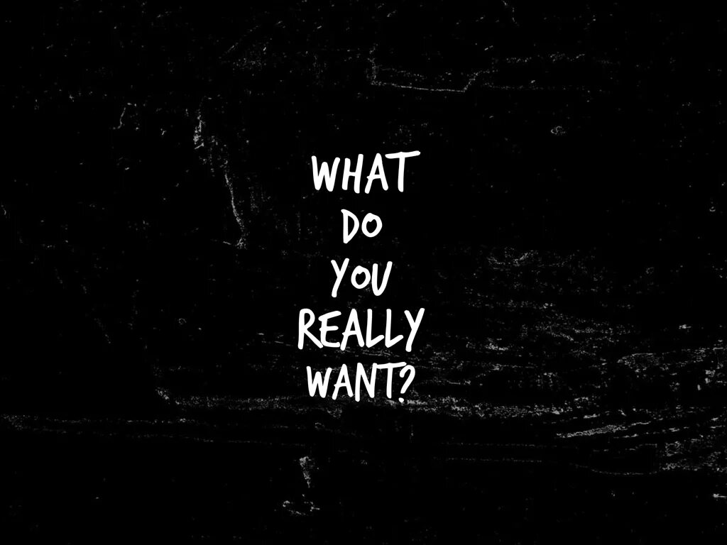 Do you really think. What do you want. What do you really want. Do you really need me. I really want it.
