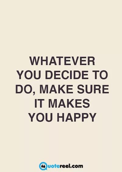 "Whatever make you Happy". Перевод you decide. Whatever you на русском. Quotes about being Happy. Decide to be happy