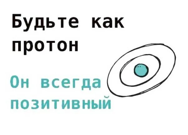 Протон всегда равен. Протон позитивный. Будь позитивным как Протон. Протон позитивный будь как Протон. Будьте как Протон он всегда позитивный.