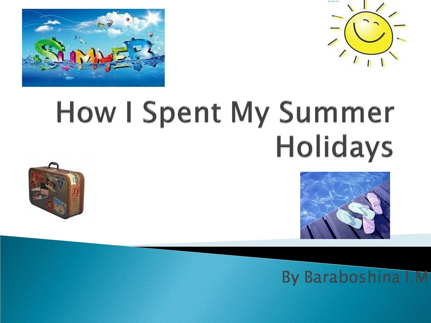 Do you spend your summer holidays. How i spent my Summer Holidays.