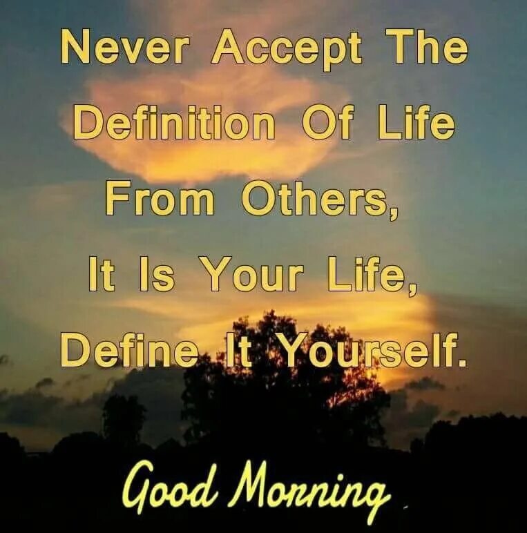 Never accepted. Quotes about morning. Good Pace of Life Definition. Positive images to send to your Loved one.