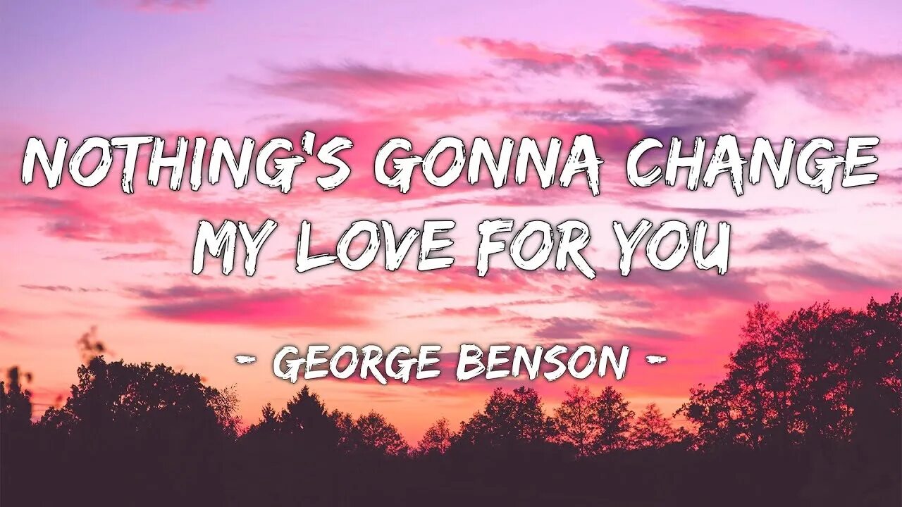 George Benson nothing's gonna change my Love for you. Nothing gonna change. Glenn Medeiros nothing's gonna change my Love for you. Never gonna change my Love for you. Gonna change my love for you перевод