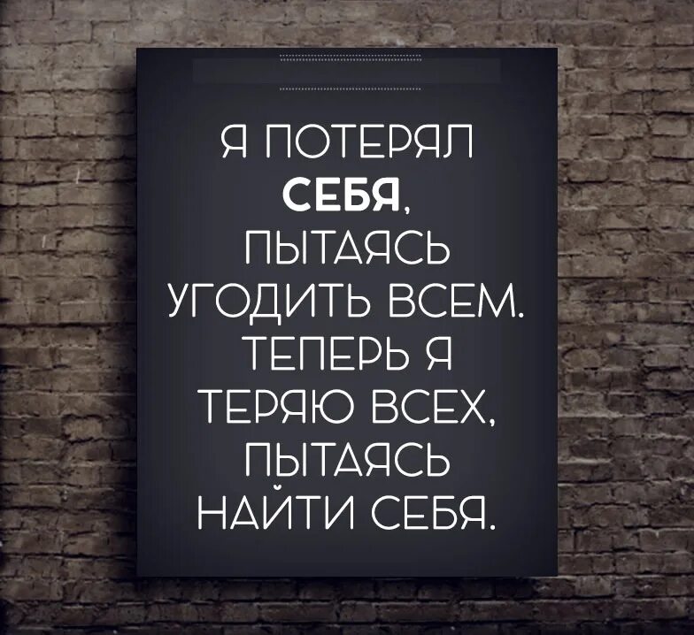 Потерял все как жить. Я потеряла себя цитаты. Всем не угодишь цитаты. Угодить всем цитата. Людям не угодишь цитаты.