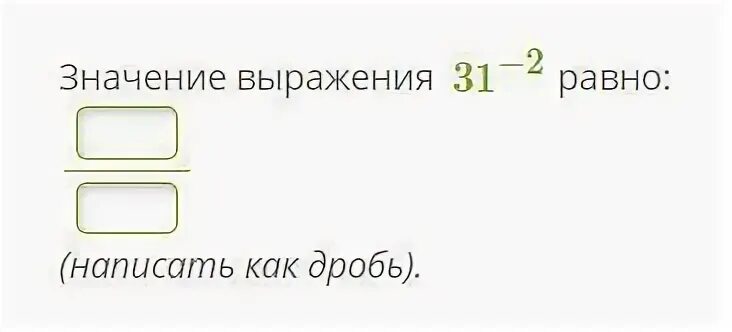 Значение выражения 2 1 3 равно. Значение выражения (-2)^-2 равно: (написать как дробь).. Значение выражения (−1)−1 равно:. Значение выражения 4−2 равно: ￼￼ (написать как дробь). Значение выражения 3 4 равно написать как дробь.