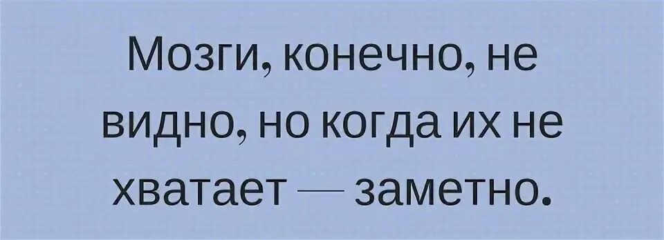 Конечно добавлю. Мозги не видно но их отсутствие заметно. мозги конечно не видно. мозгов конечно не видно. мозги конечно не видно но когда их не хватает заметно.