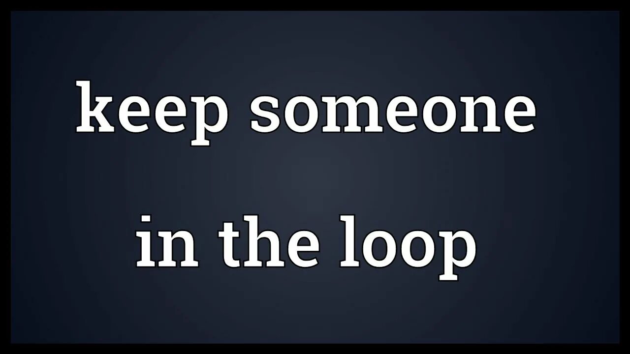 Loop meaning. Keep in the loop. keep me in the loop. to keep someone in the loop.
