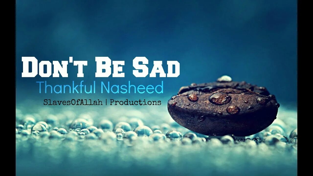 Don be sad. Don't be Sad). Nasheeds. Sad don't be Sad. Calling to you Nasheed.