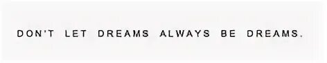 Do not bother. Dream we always have. If i were dreams. Money quotes. Always dream.