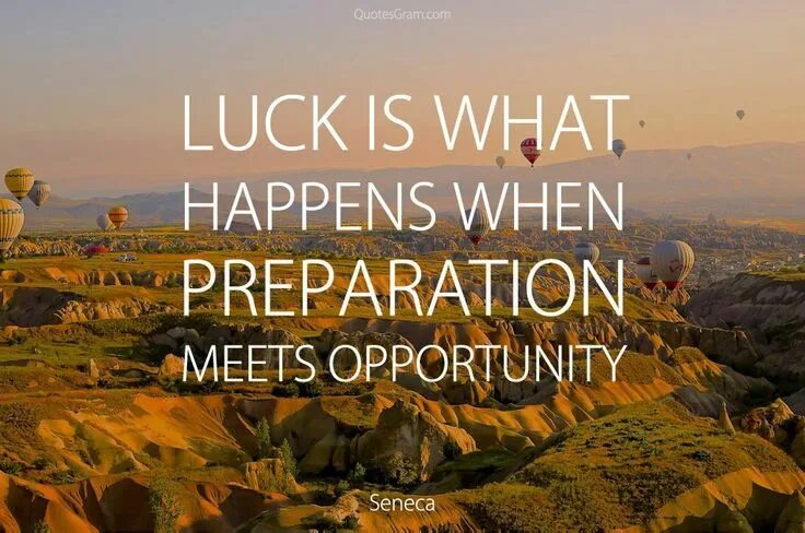 Luck is when preparation meets opportunity. When you are preparing
