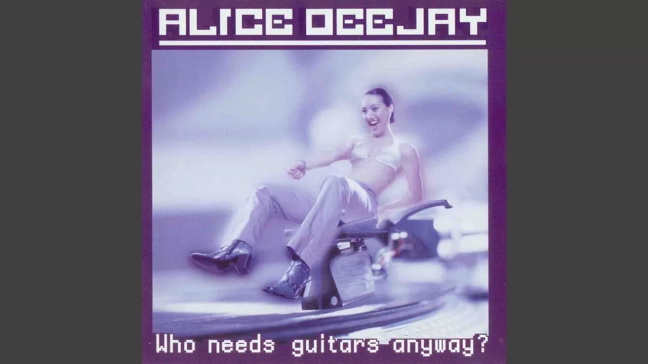 Who needs keyboards anyway. Alice Deejay - who needs Guitars anyway?. Alice DJ better off Alone. Alice Deejay. Alice Deejay will i ever.