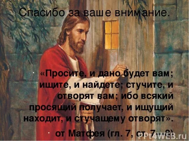 Всякий получает и находит и отворят. Ибо всякий просящий получает и ищущий находит и стучащему отворят. стучите и отворят вам. просите и дано будет вам. стучите и вам откроют просите и вам.