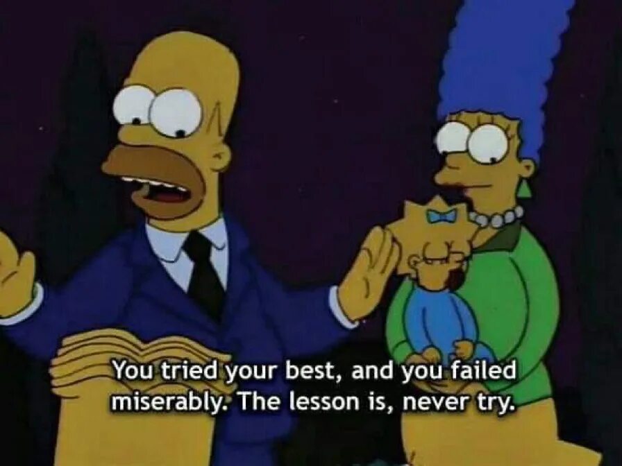 You have tried your best. Simpsons 1987. Homer Simpson 1987. Симпсоны fail. You tried and failed Simpson.