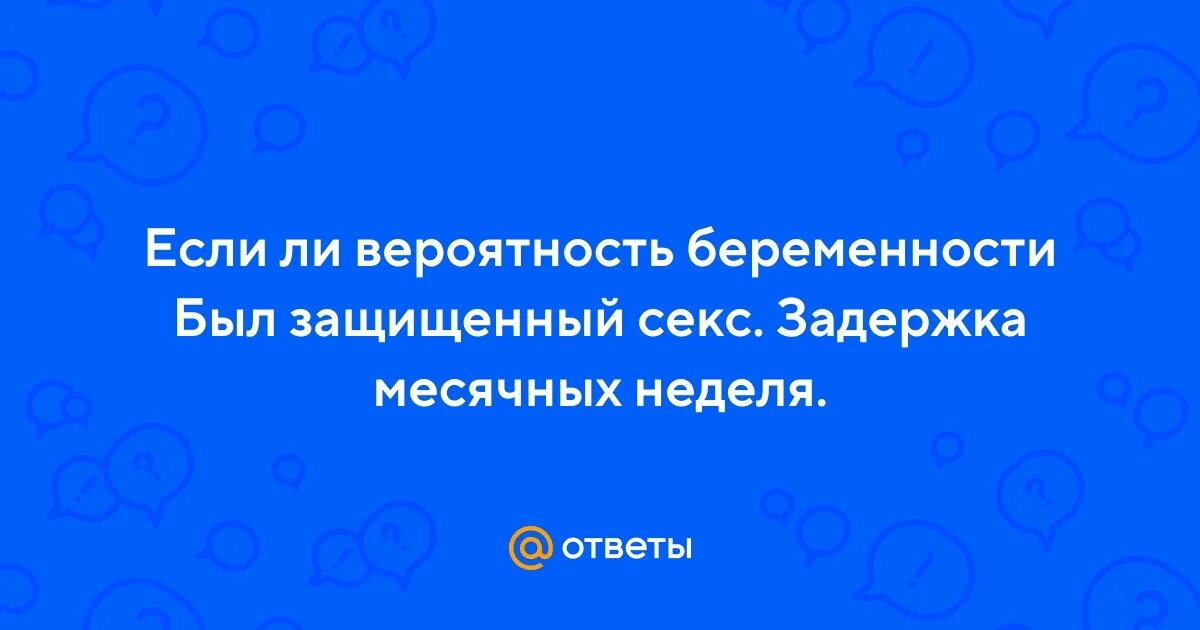 Есть Задержка Секс Был Неделю Назад
