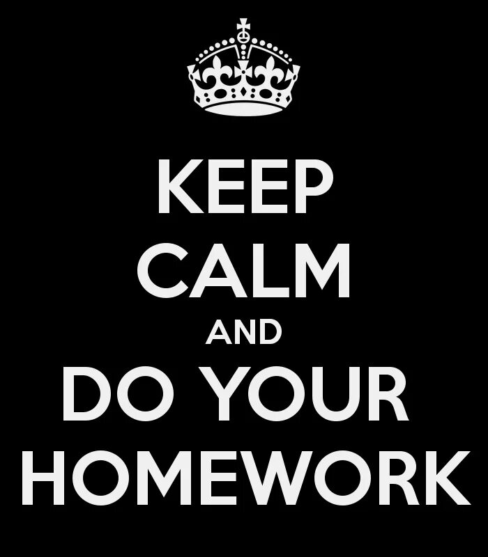 Do your homework. Keep Calm and memes. Keep Calm meme. Go do your homework.